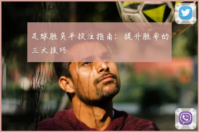 足球胜负平投注指南：提升胜率的三大技巧